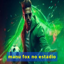 manu fox no estadio